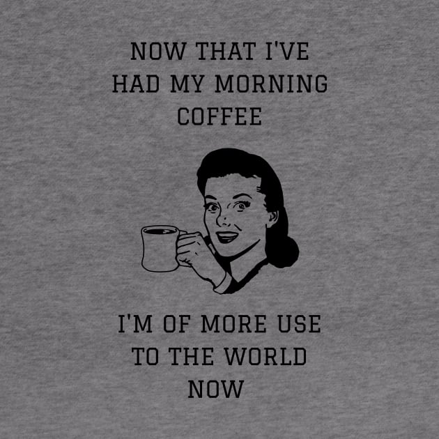 Now That I've Had My Morning Coffee I'm Of More Use To The World Now by NerdyMerch